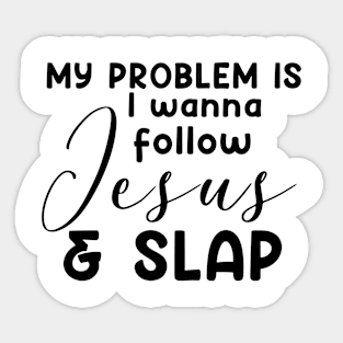 My Problem Is I Wanna Follow Jesus Slap People Too Funny Sticker